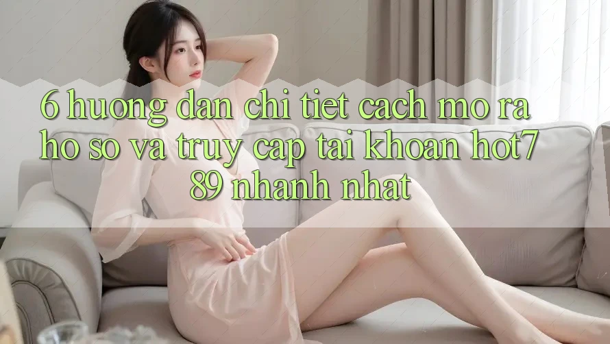 6. Hướng Dẫn Chi Tiết Cách Mở ra hồ sơ Và Truy cập tài khoản hot789 Nhanh Nhất 6. Hướng Dẫn Chi Tiết Cách Mở ra hồ sơ Và Truy cập tài khoản hot789 Nhanh Nhất