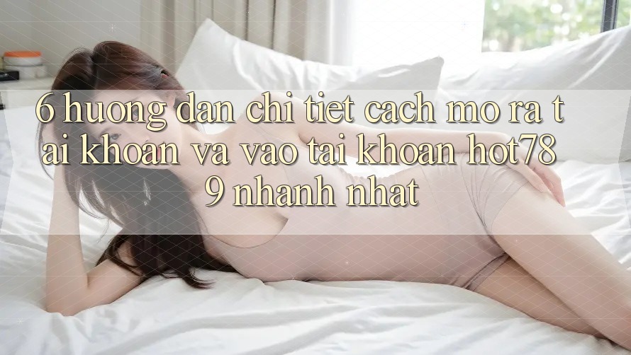 6. Hướng Dẫn Chi Tiết Cách Mở ra tài khoản Và Vào tài khoản hot789 Nhanh Nhất 6. Hướng Dẫn Chi Tiết Cách Mở ra tài khoản Và Vào tài khoản hot789 Nhanh Nhất