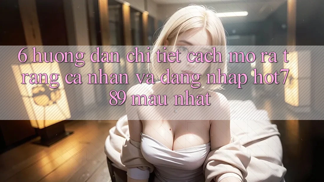 6. Hướng Dẫn Chi Tiết Cách Mở ra trang cá nhân Và Đăng Nhập hot789 Mau Nhất 6. Hướng Dẫn Chi Tiết Cách Mở ra trang cá nhân Và Đăng Nhập hot789 Mau Nhất