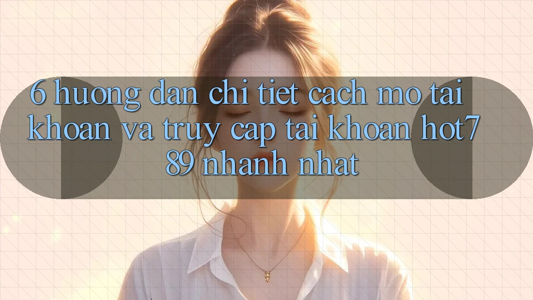 6. Hướng Dẫn Chi Tiết Cách Mở tài khoản Và Truy cập tài khoản hot789 Nhanh Nhất 6. Hướng Dẫn Chi Tiết Cách Mở tài khoản Và Truy cập tài khoản hot789 Nhanh Nhất