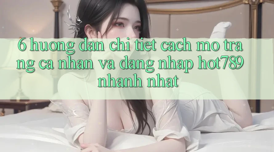 6. Hướng dẫn Chi Tiết Cách Mở trang cá nhân Và Đăng Nhập hot789 Nhanh Nhất 6. Hướng dẫn Chi Tiết Cách Mở trang cá nhân Và Đăng Nhập hot789 Nhanh Nhất