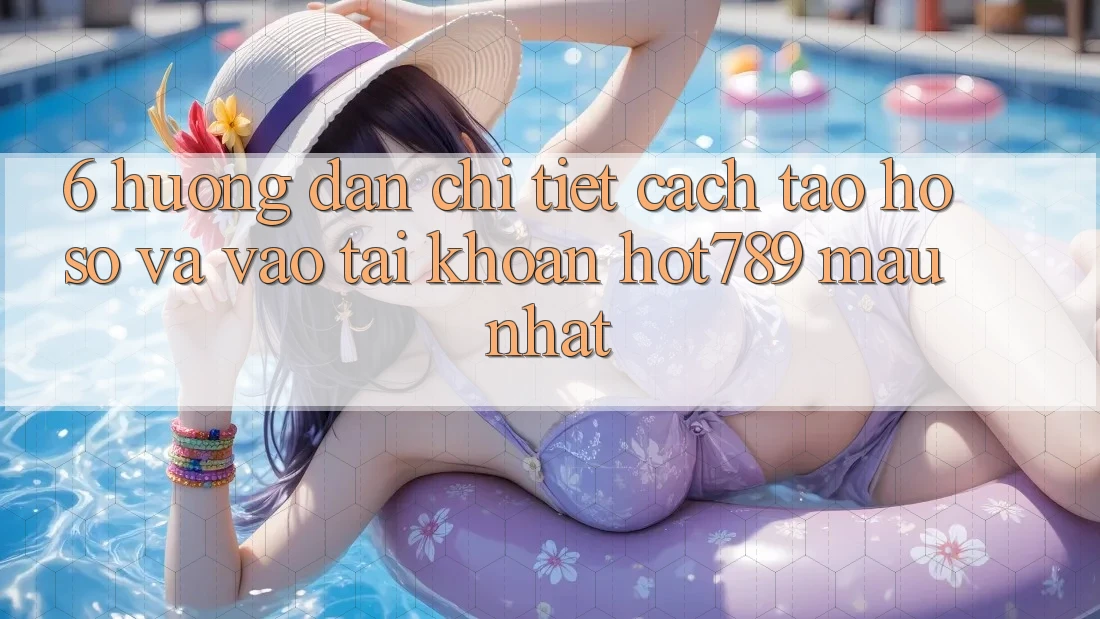 6. Hướng Dẫn Chi Tiết Cách Tạo hồ sơ Và Vào tài khoản hot789 Mau Nhất 6. Hướng Dẫn Chi Tiết Cách Tạo hồ sơ Và Vào tài khoản hot789 Mau Nhất
