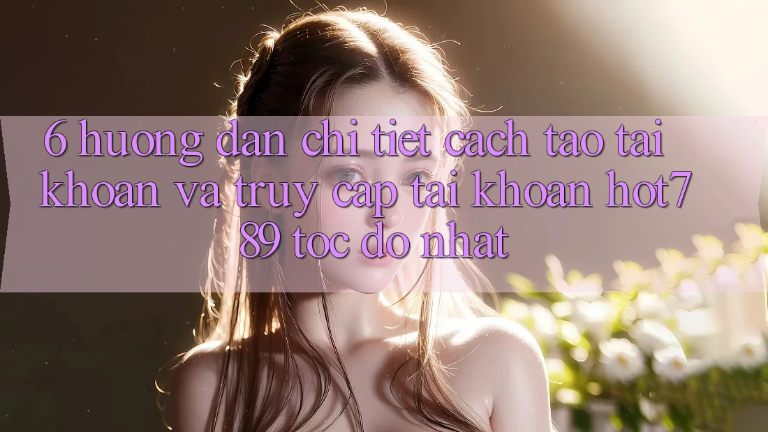 6. Hướng dẫn Chi Tiết Cách Tạo tài khoản Và Truy cập tài khoản hot789 Tốc độ Nhất 6. Hướng dẫn Chi Tiết Cách Tạo tài khoản Và Truy cập tài khoản hot789 Tốc độ Nhất