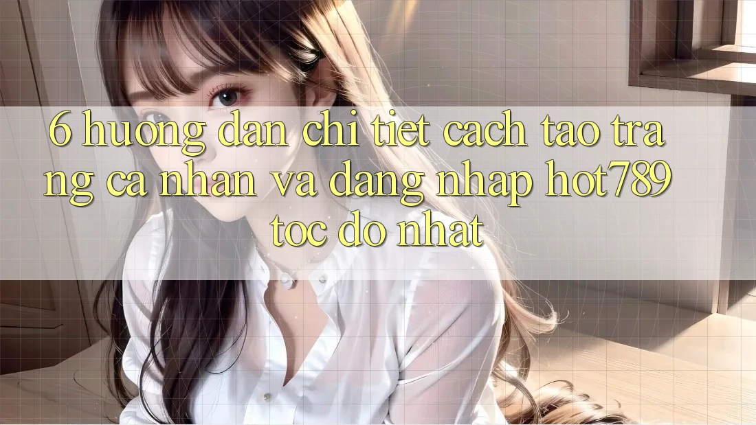 6. Hướng Dẫn Chi Tiết Cách Tạo trang cá nhân Và Đăng Nhập hot789 Tốc độ Nhất 6. Hướng Dẫn Chi Tiết Cách Tạo trang cá nhân Và Đăng Nhập hot789 Tốc độ Nhất