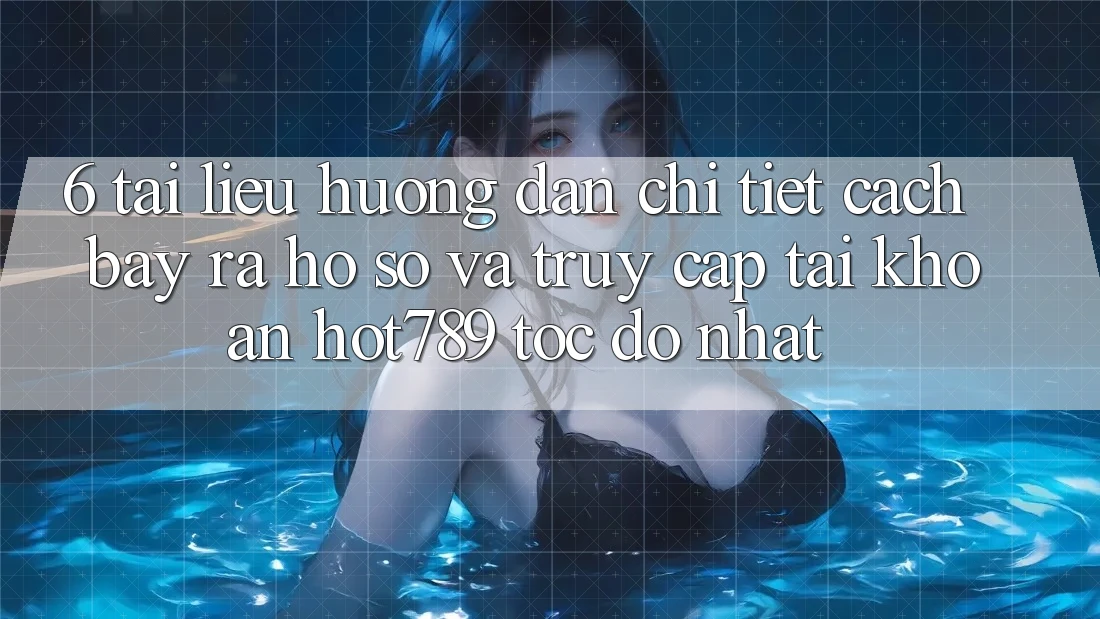 6. Tài liệu hướng dẫn Chi Tiết Cách Bày ra hồ sơ Và Truy cập tài khoản hot789 Tốc độ Nhất 6. Tài liệu hướng dẫn Chi Tiết Cách Bày ra hồ sơ Và Truy cập tài khoản hot789 Tốc độ Nhất