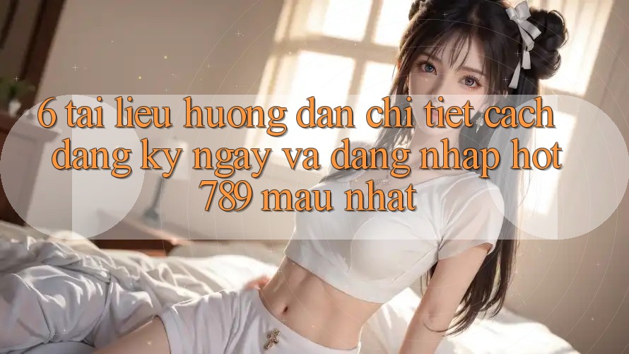 6. Tài liệu hướng dẫn Chi Tiết Cách Đăng ký ngay Và Đăng Nhập hot789 Mau Nhất 6. Tài liệu hướng dẫn Chi Tiết Cách Đăng ký ngay Và Đăng Nhập hot789 Mau Nhất