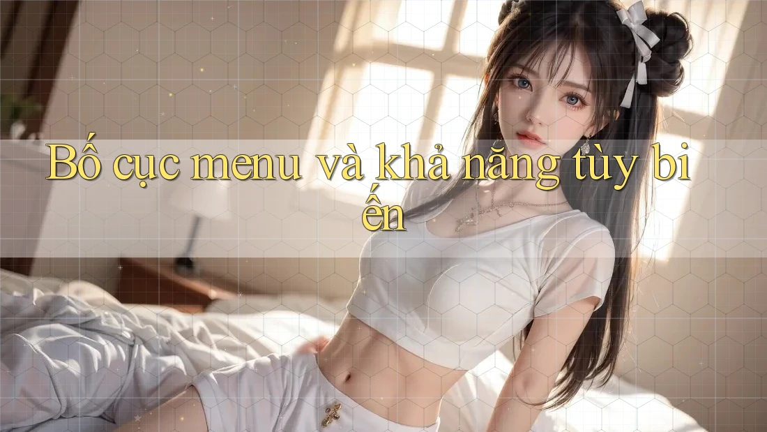 Bố cục menu và khả năng tùy biến Bố cục menu và khả năng tùy biến
