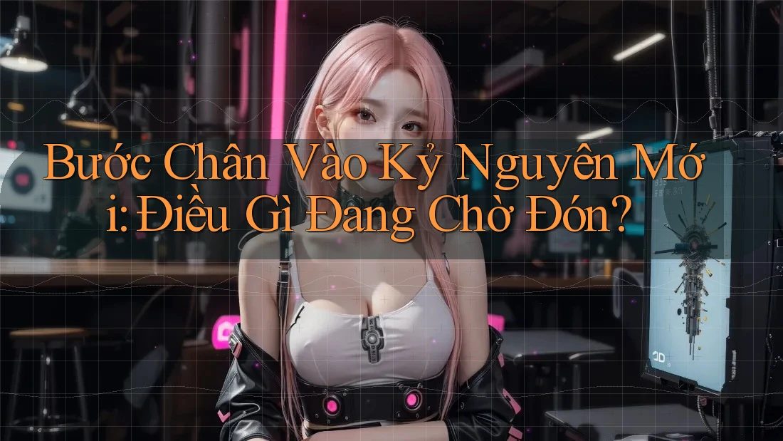 Bước Chân Vào Kỷ Nguyên Mới: Điều Gì Đang Chờ Đón?