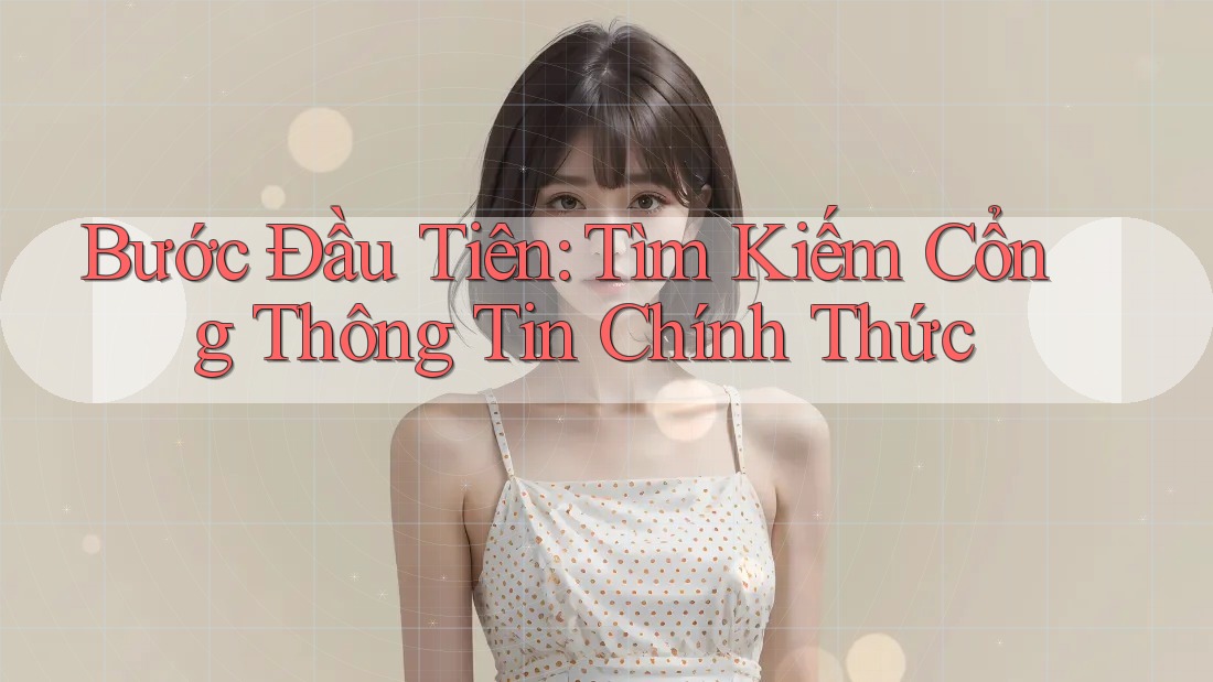 Bước Đầu Tiên: Tìm Kiếm Cổng Thông Tin Chính Thức Bước Đầu Tiên: Tìm Kiếm Cổng Thông Tin Chính Thức