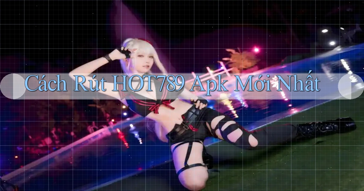 cách rút hot789 apk mới nhất