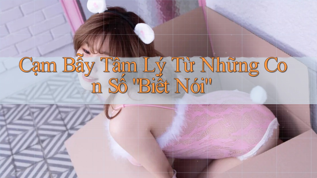 Cạm Bẫy Tâm Lý Từ Những Con Số “Biết Nói” Cạm Bẫy Tâm Lý Từ Những Con Số “Biết Nói”