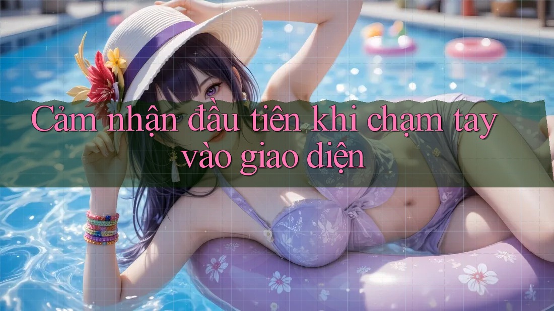 Cảm nhận đầu tiên khi chạm tay vào giao diện Cảm nhận đầu tiên khi chạm tay vào giao diện
