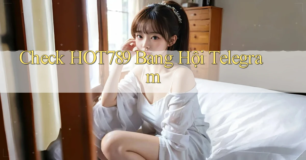 check hot789 bang hội telegram