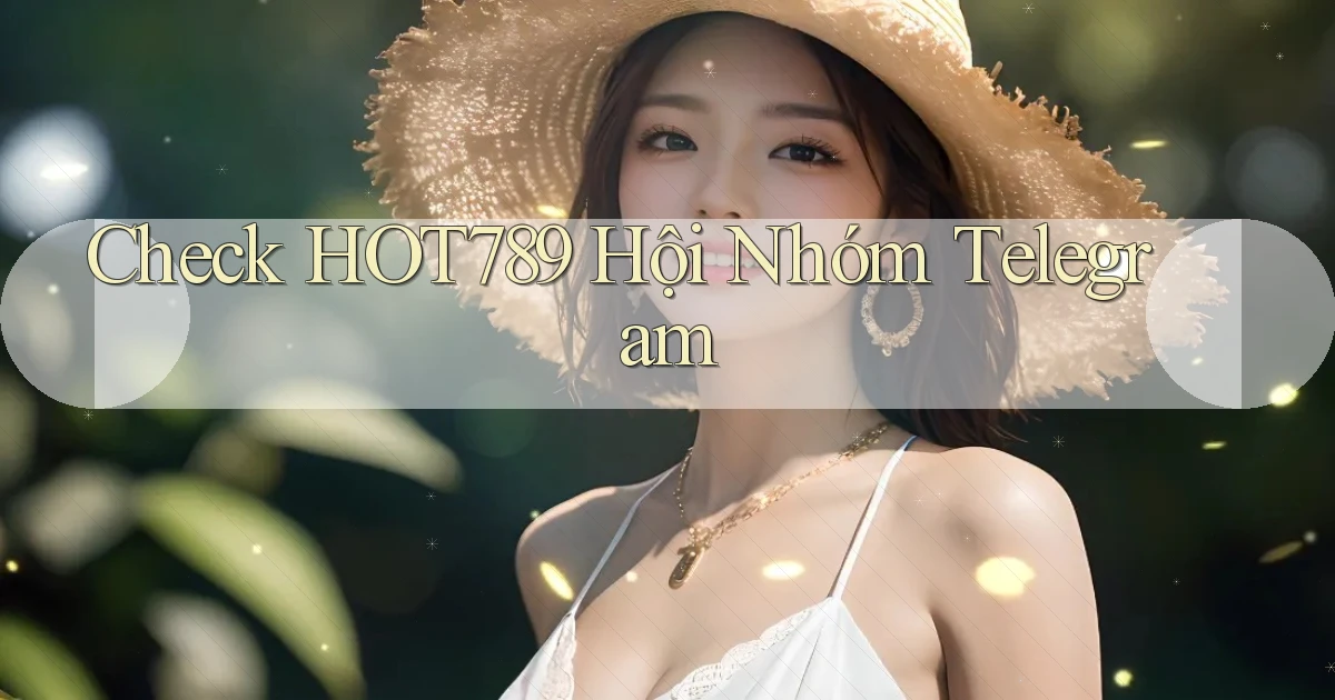 check hot789 hội nhóm telegram