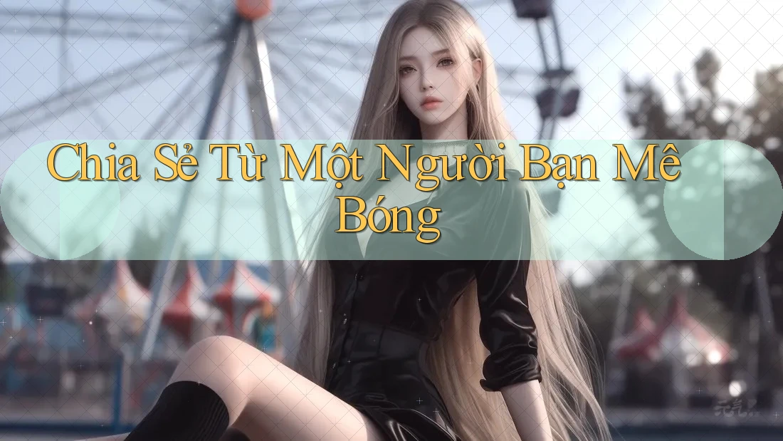 Chia Sẻ Từ Một Người Bạn Mê Bóng Chia Sẻ Từ Một Người Bạn Mê Bóng