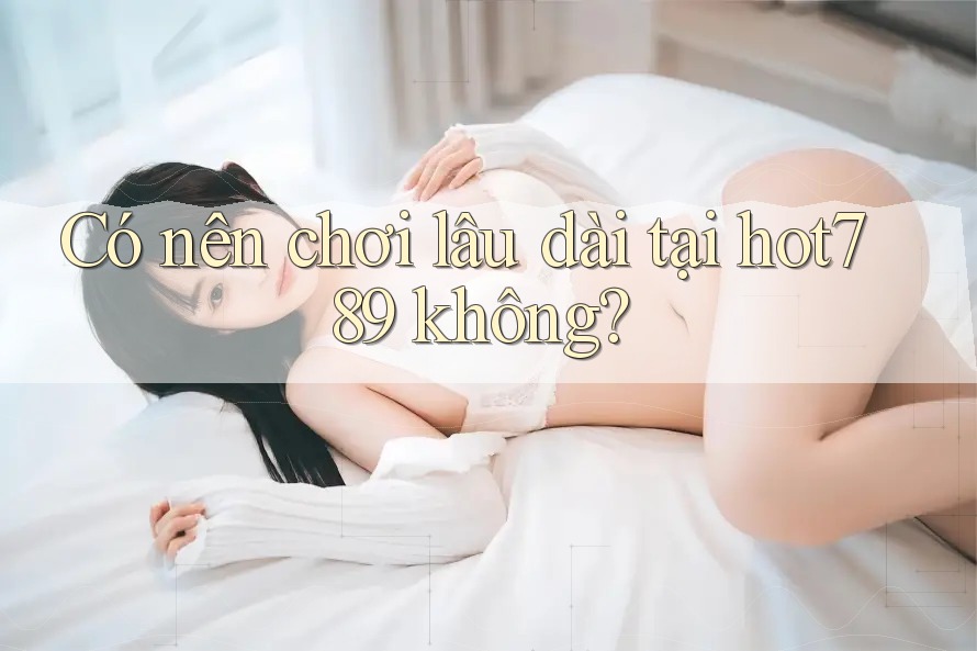 Có nên chơi lâu dài tại hot789 không? Có nên chơi lâu dài tại hot789 không?