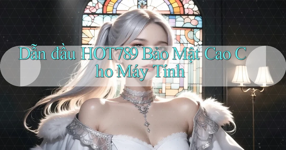 dẫn đầu hot789 bảo mật cao cho máy tính