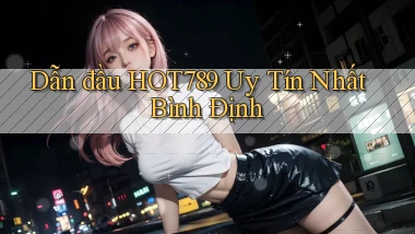 dẫn đầu hot789 uy tín nhất Bình Định