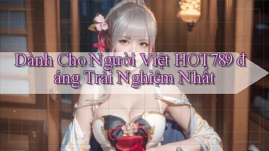 dành cho người việt hot789 đáng trải nghiệm nhất