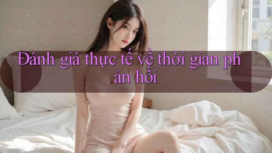Đánh giá thực tế về thời gian phản hồi Đánh giá thực tế về thời gian phản hồi