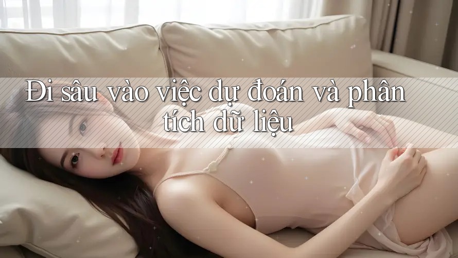 Đi sâu vào việc dự đoán và phân tích dữ liệu