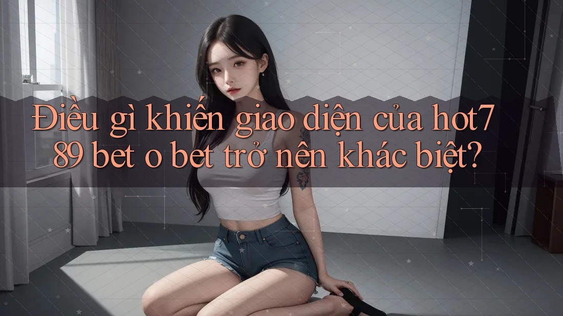 Điều gì khiến giao diện của hot789 bet o bet trở nên khác biệt?