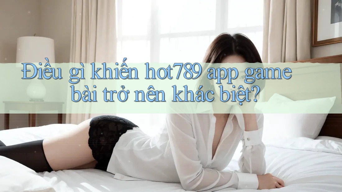 Điều gì khiến hot789 app game bài trở nên khác biệt? Điều gì khiến hot789 app game bài trở nên khác biệt?