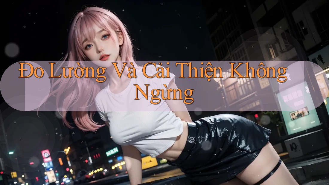 Đo Lường Và Cải Thiện Không Ngừng Đo Lường Và Cải Thiện Không Ngừng