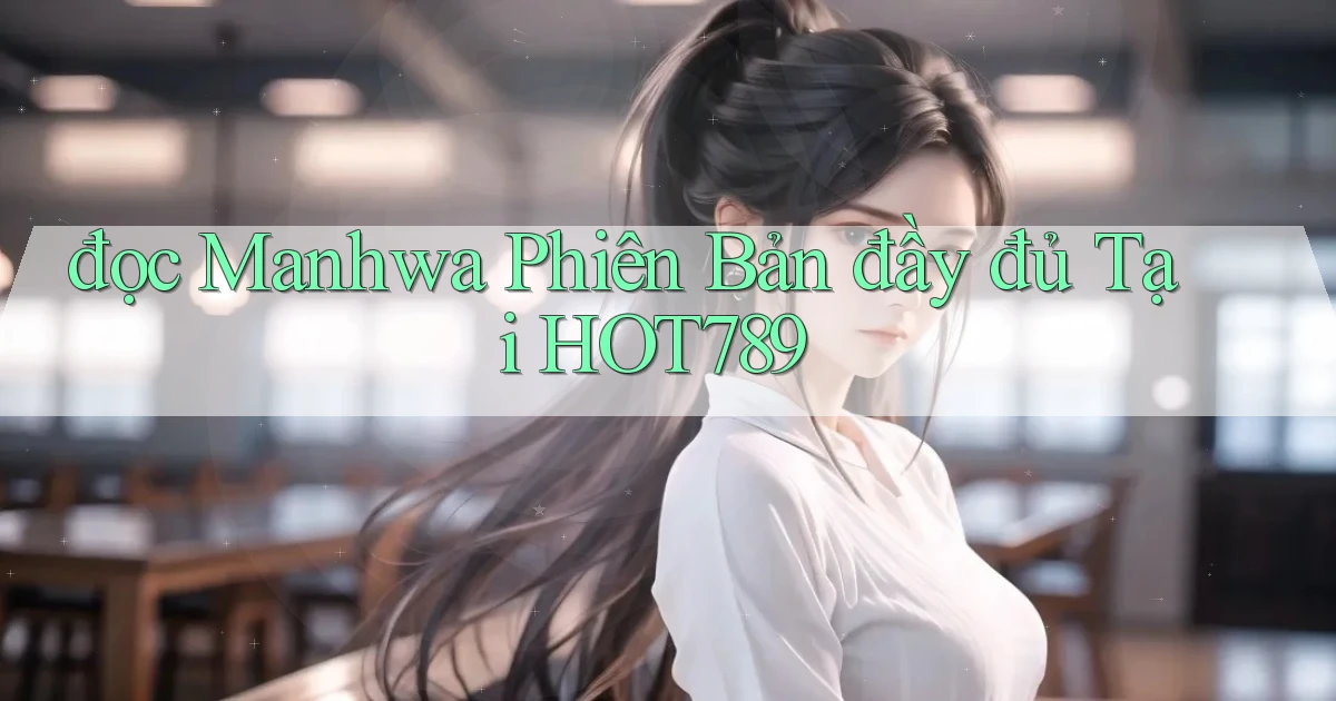 đọc manhwa phiên bản đầy đủ tại hot789