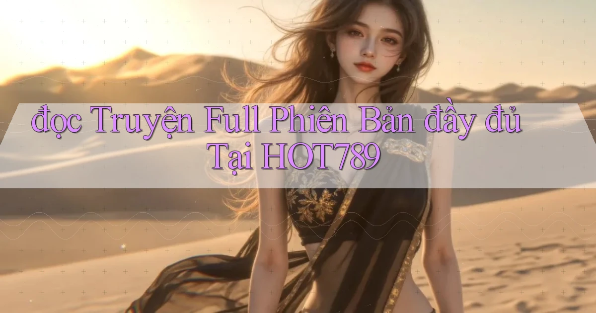 đọc truyện full phiên bản đầy đủ tại hot789