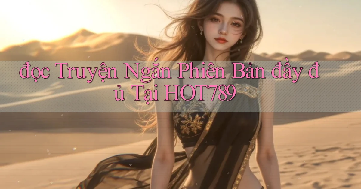đọc truyện ngắn phiên bản đầy đủ tại hot789