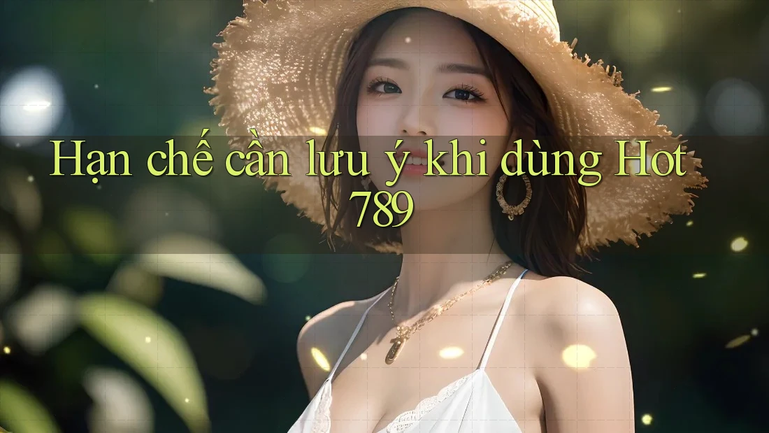 Hạn chế cần lưu ý khi dùng hot789 Hạn chế cần lưu ý khi dùng hot789