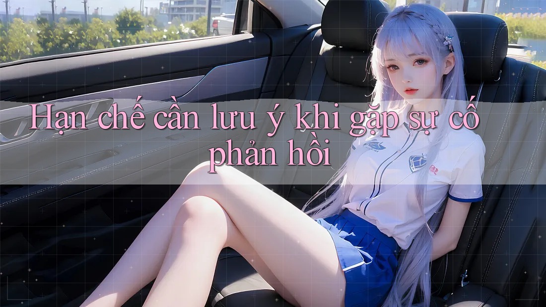 Hạn chế cần lưu ý khi gặp sự cố phản hồi Hạn chế cần lưu ý khi gặp sự cố phản hồi