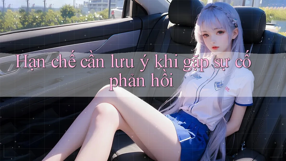 Hạn chế cần lưu ý khi gặp sự cố phản hồi Hạn chế cần lưu ý khi gặp sự cố phản hồi
