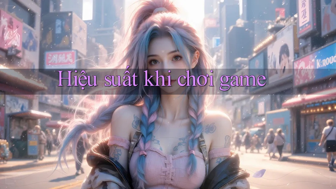 Hiệu suất khi chơi game