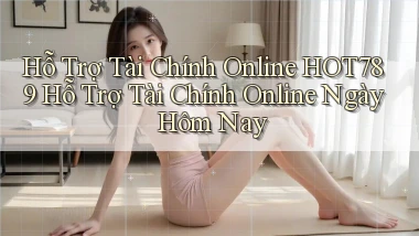 hỗ trợ tài chính online hot789 hỗ trợ tài chính online ngày hôm nay