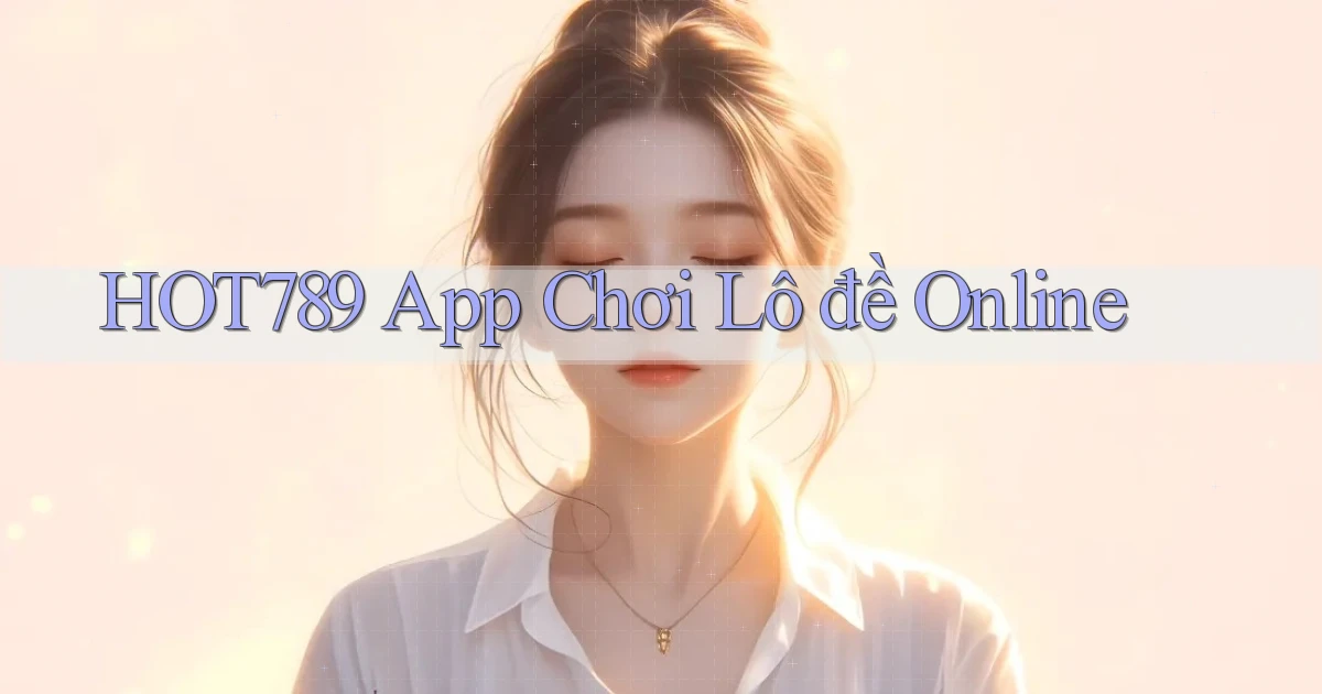 hot789 app chơi lô đề online