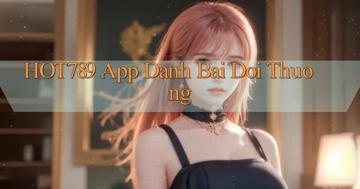 hot789 app đánh bài đổi thưởng