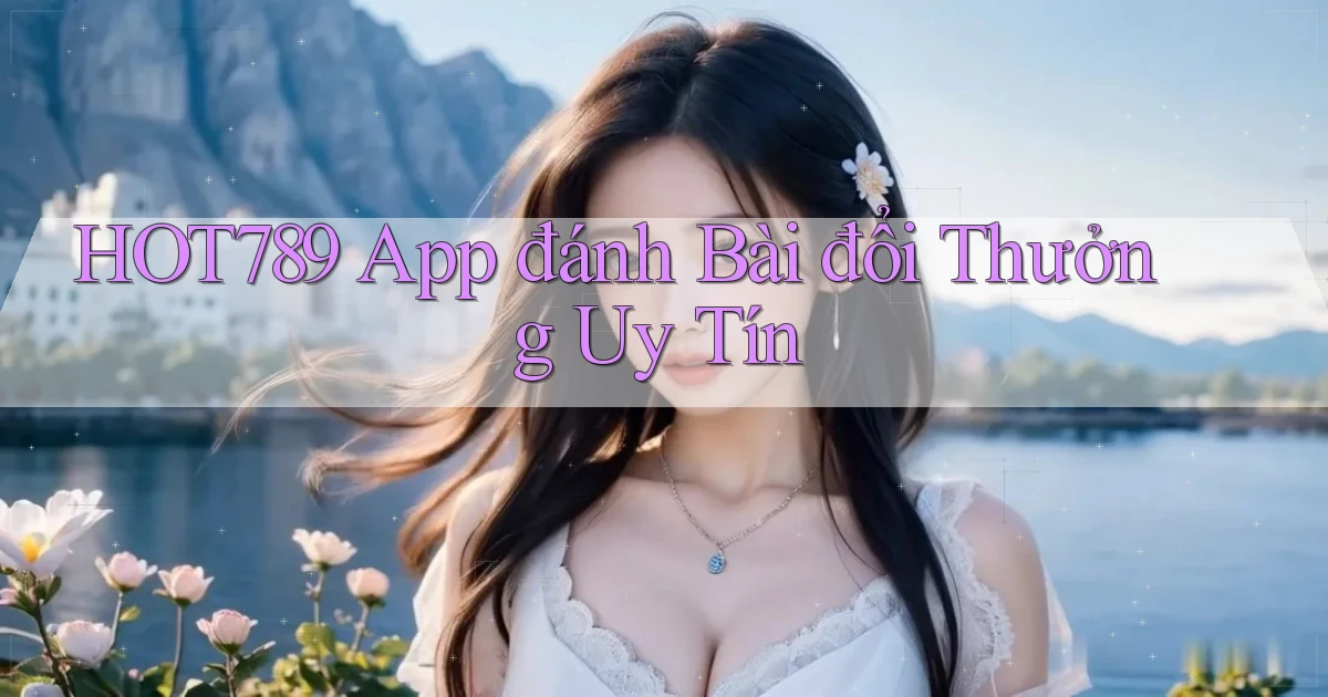 hot789 app đánh bài đổi thưởng uy tín