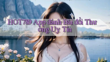hot789 app đánh bài đổi thưởng uy tín