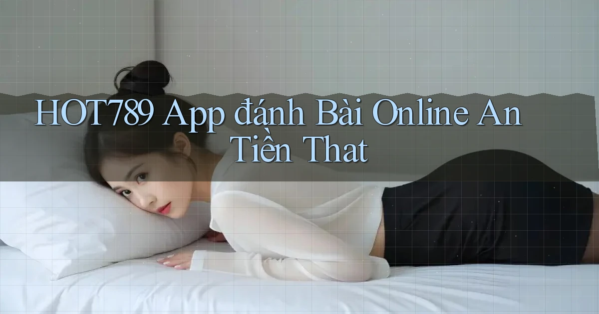 hot789 app đánh bài online an tiền that