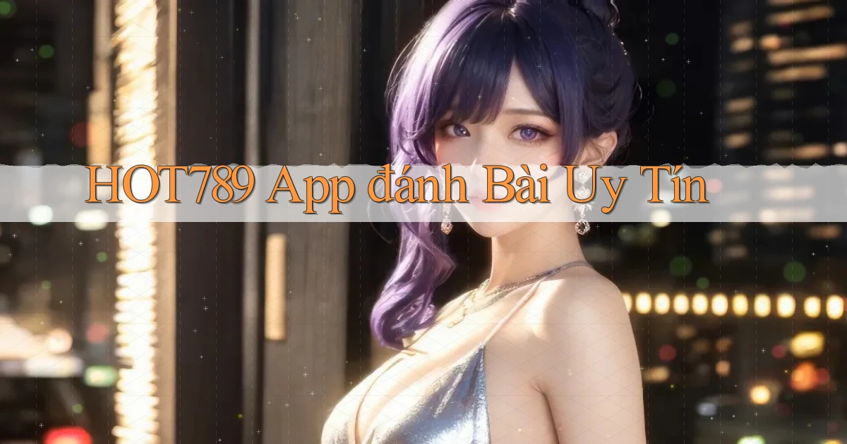 hot789 app đánh bài uy tín
