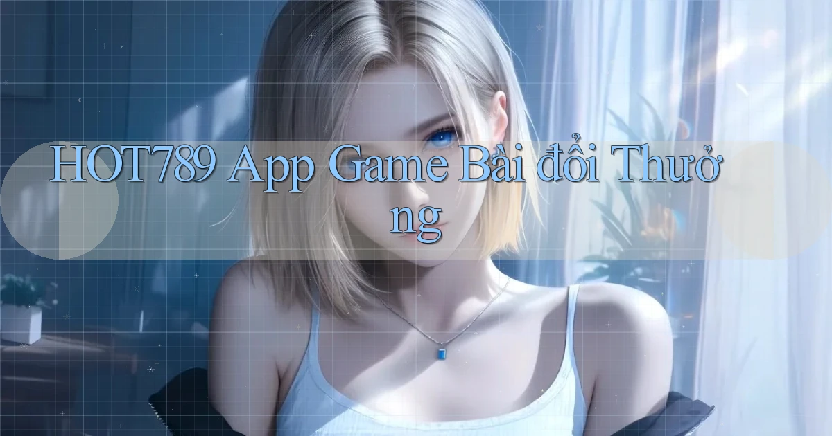 hot789 app game bài đổi thưởng