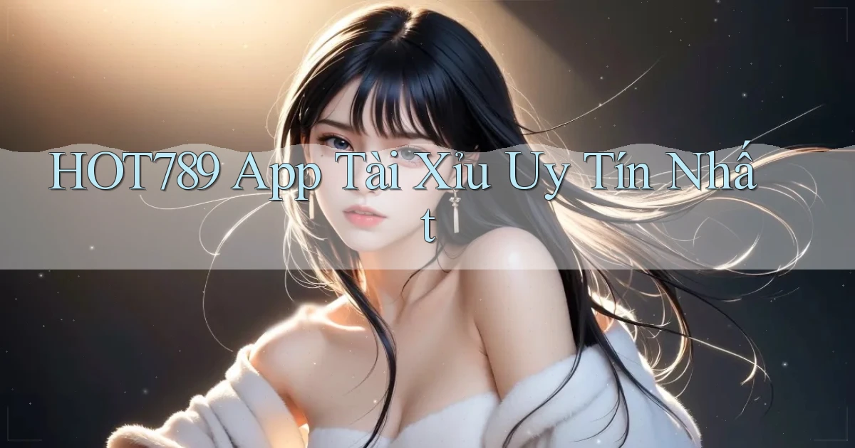 hot789 app tài xỉu uy tín nhất