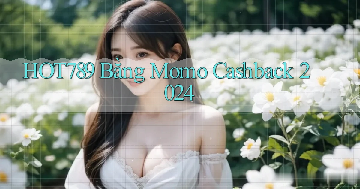 hot789 bằng momo cashback 2024
