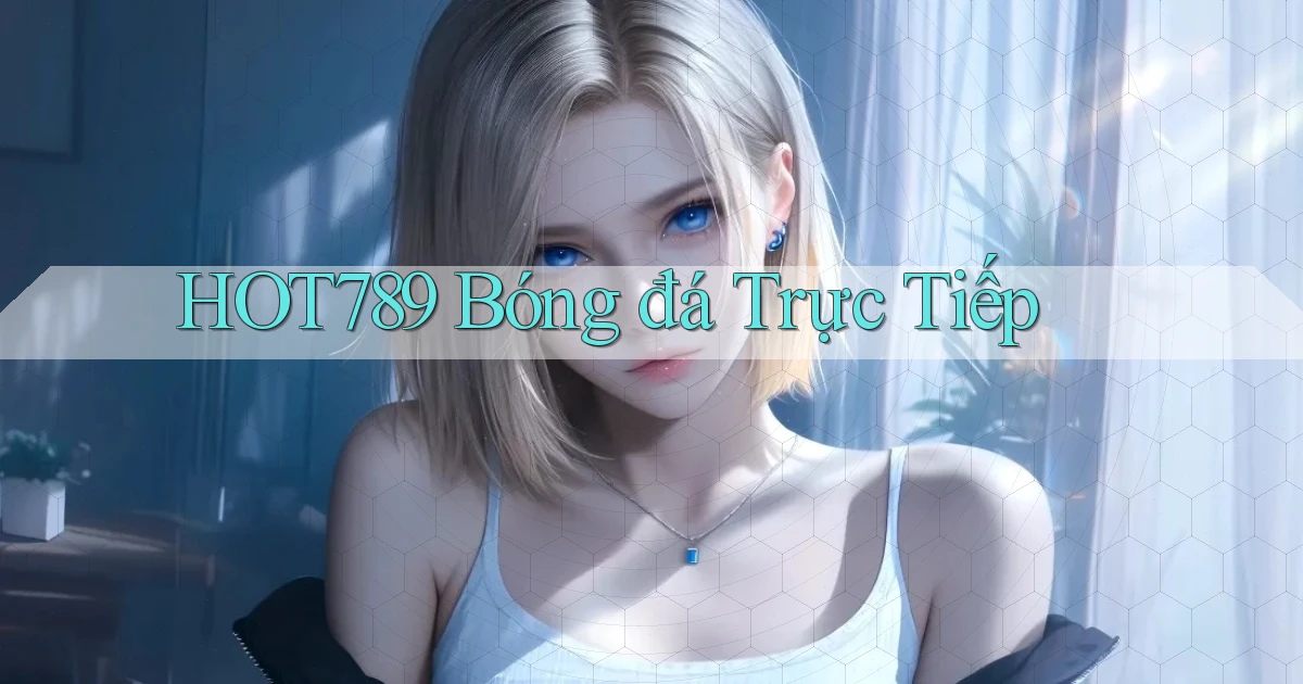hot789  bóng đá trực tiếp