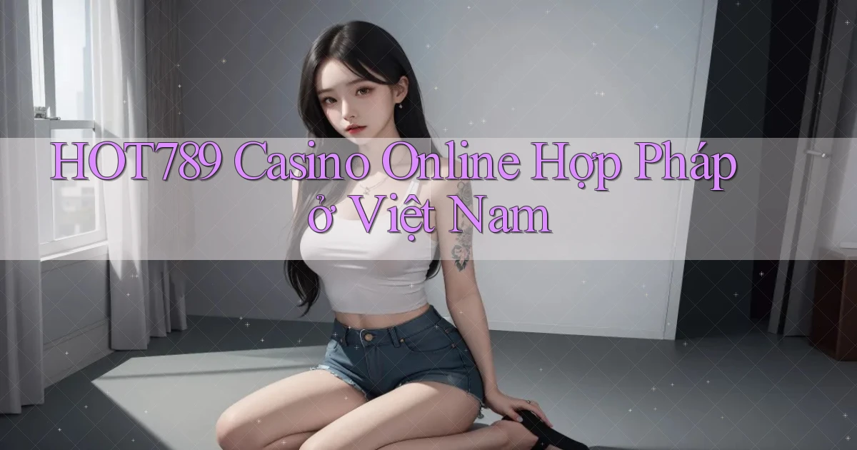 hot789 casino online hợp pháp ở việt nam