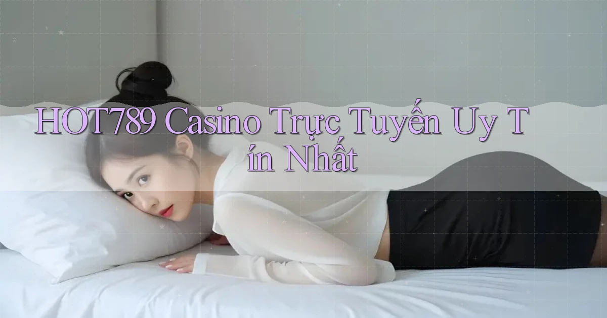 hot789 casino trực tuyến uy tín nhất