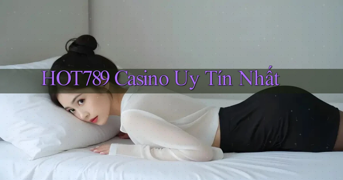 hot789 casino uy tín nhất