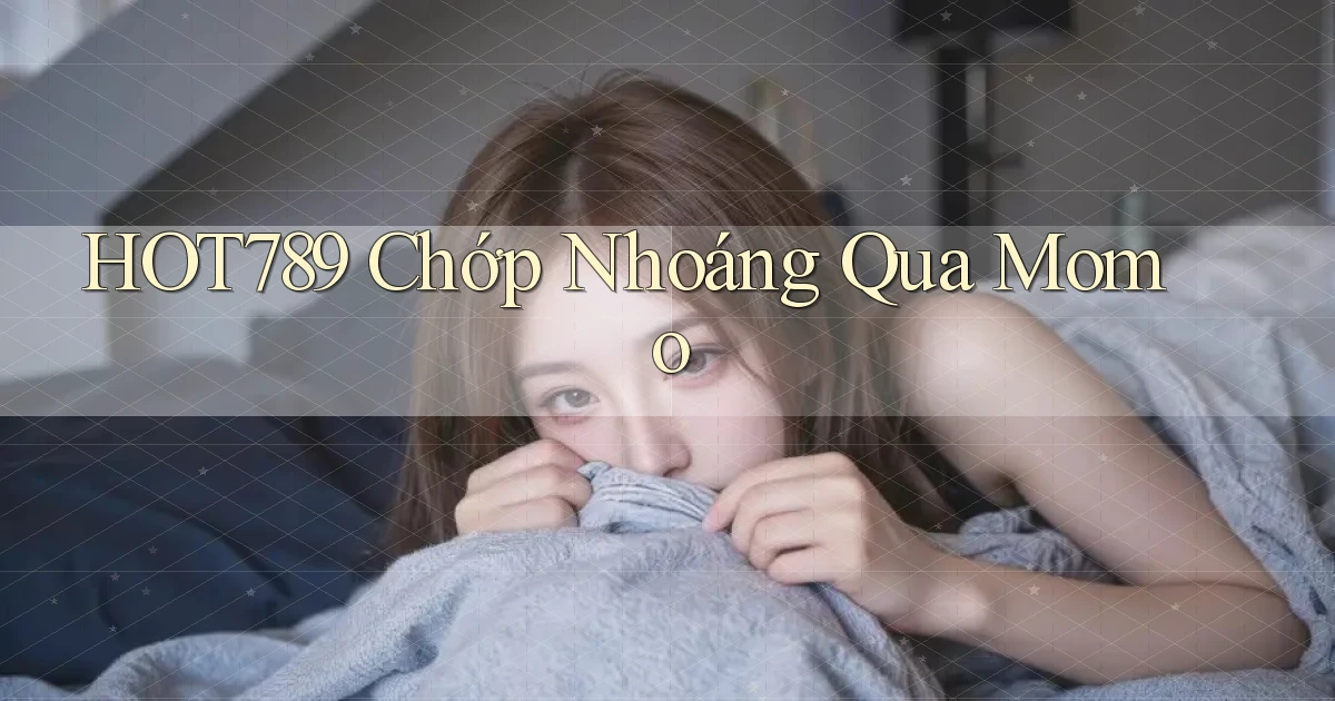 hot789 chớp nhoáng qua momo